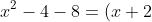 x^2-4-8=(x+2)(x-8)